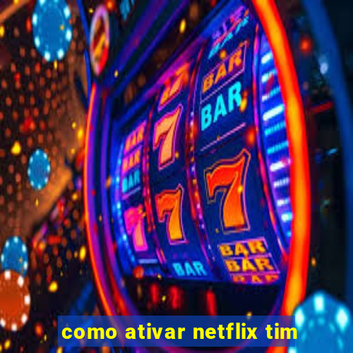 como ativar netflix tim